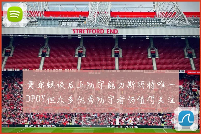 费尔顿谈后卫防守能力斯玛特唯一DPOY但众多优秀防守者仍值得关注