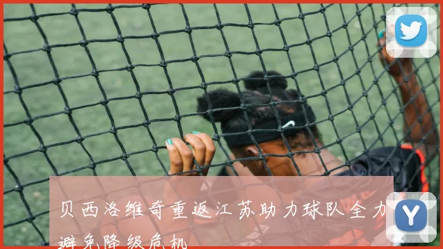 贝西洛维奇重返江苏助力球队全力避免降级危机