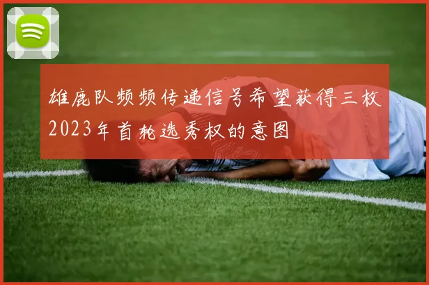 雄鹿队频频传递信号希望获得三枚2023年首轮选秀权的意图